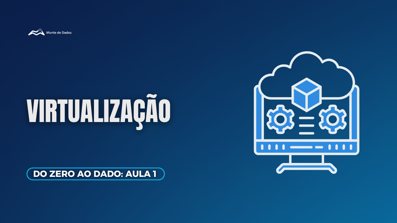 Do Zero ao Dado | Aula 1: Virtualização